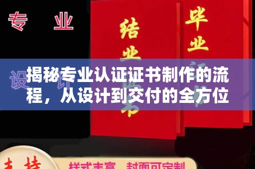武邑揭秘专业认证证书制作的流程，从设计到交付的全方位指南