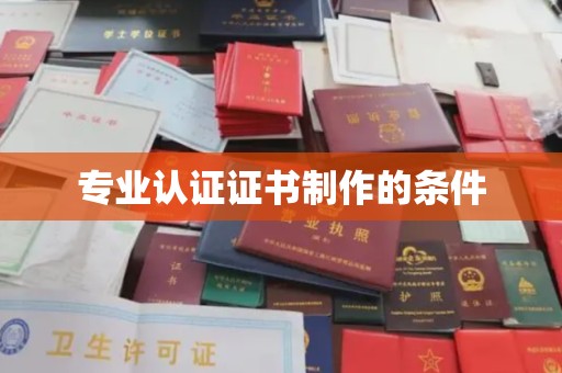 武邑专业认证证书制作的条件