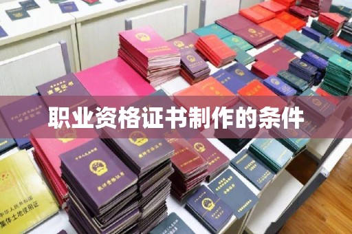 武邑职业资格证书制作的条件