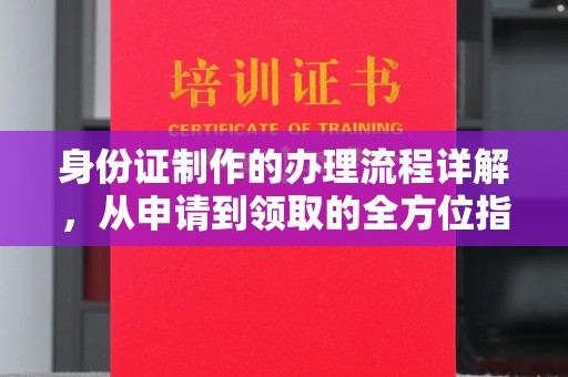 武邑身份证制作的办理流程详解，从申请到领取的全方位指南