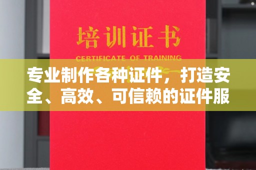武邑专业制作各种证件，打造安全、高效、可信赖的证件服务