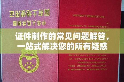 武邑证件制作的常见问题解答，一站式解决您的所有疑惑