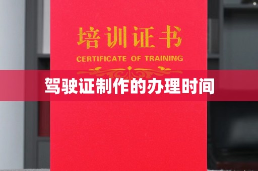 武邑驾驶证制作的办理时间