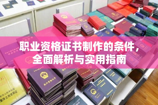 武邑职业资格证书制作的条件，全面解析与实用指南