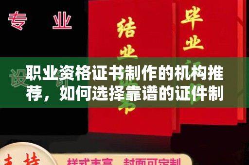 武邑职业资格证书制作的机构推荐，如何选择靠谱的证件制作公司？